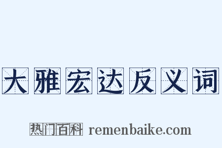 大雅宏达反义词是什么意思的图片